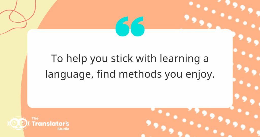 Image containing a quote from the article: "To help you stick with learning a language, find methods you enjoy."