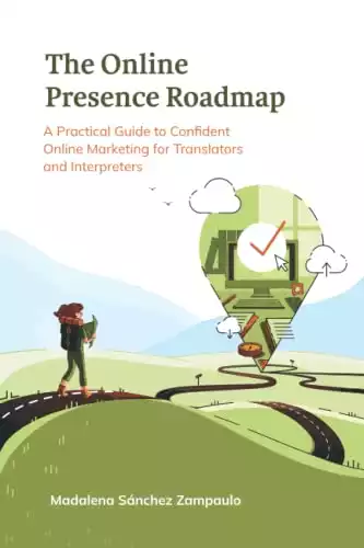 The Online Presence Roadmap: A Practical Guide to Confident Online Marketing for Translators and Interpreters